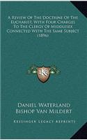 A Review of the Doctrine of the Eucharist, with Four Charges to the Clergy of Middlesex Connected with the Same Subject (1896)