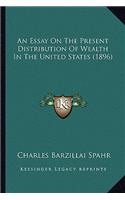 An Essay On The Present Distribution Of Wealth In The United States (1896)