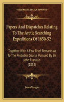 Papers And Dispatches Relating To The Arctic Searching Expeditions Of 1850-52