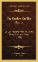 The Shadow On The Hearth: Or Our Father's Voice In Taking Away Our Little Ones (1858)(English)
