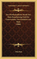 Der Wirthschaftliche Werth Der Main-Kanalisirung Und Der Guterverkehr Von Frankfurt Am Main (1888)