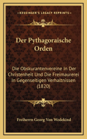 Der Pythagoraische Orden: Die Obskurantenvereine In Der Christenheit Und Die Freimaurerei In Gegenseitigen Verhaltnissen (1820)