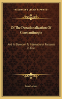 Of The Denationalization Of Constantinople: And Its Devotion To International Purposes (1876)