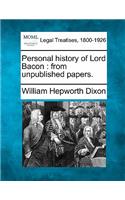 Personal History of Lord Bacon: From Unpublished Papers.