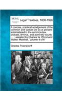 concise, practical abridgement of the common and statute law as at present administered in the common law, probate, divorce, and admiralty courts ....: assisted by Charles W. Wood and Walker Marshall. Volume 4 of 6