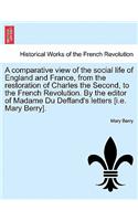 Comparative View of the Social Life of England and France, from the Restoration of Charles the Second, to the French Revolution. by the Editor of Madame Du Deffand's Letters [I.E. Mary Berry].