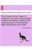 The Cruise of the Freak. a Narrative of a Visit to the Islands in Bass and Banks Straits, with Some Account of the Islands. with Illustrations and Chart