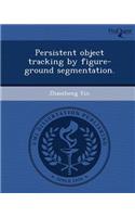 Persistent Object Tracking by Figure-Ground Segmentation
