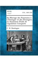 Du Mariage Des Roumains A L'Etranger Et Des Etrangers En Roumanie Etude de Legislation Comparee