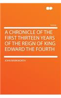 A Chronicle of the First Thirteen Years of the Reign of King Edward the Fourth