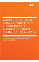 A Notice of the Origin, Progress, and Present Condition of the Academy of Natural Sciences of Philadelphia