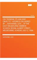 On "zionism, Its Aim and Objects": Address Delivered by ... Nathaniel Levi ... at the East Melbourne Hebrew School Room, Albert Street, Melbourne, Sunday, July 2, 1906