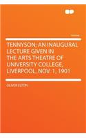 Tennyson; An Inaugural Lecture Given in the Arts Theatre of University College, Liverpool, Nov. 1, 1901