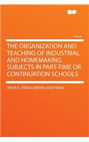 The Organization and Teaching of Industrial and Homemaking Subjects in Part-Time or Continuation Schools