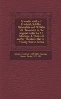 Dramatic Works of Friedrich Schiller: Wallenstein and Wilhelm Tell. Translated in the Original Metre by S.T. Coleridge, J. Churchill and Sir Theodore Martin(English)