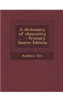 A Dictionary of Chemistry .. - Primary Source Edition