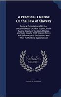 Practical Treatise On the Law of Slavery