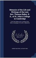 Memoirs of the Life and Writings of the Late Rev. Thomas Baker, B. D., of St. John's College in Cambridge: From the Papers of Dr. Zachary Grey, With a Catalogue of His Ms. Collections