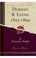 Dorman B. Eaton 1823-1899 (Classic Reprint)