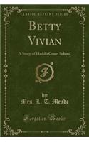 Betty Vivian: A Story of Haddo Court School (Classic Reprint)
