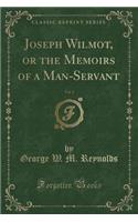 Joseph Wilmot, or the Memoirs of a Man-Servant, Vol. 1 (Classic Reprint)