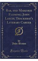 Rab, and Marjorie Fleming; John Leech; Thackeray's Literary Career (Classic Reprint)