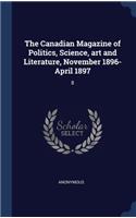 The Canadian Magazine of Politics, Science, art and Literature, November 1896-April 1897