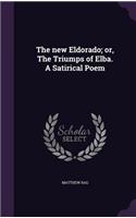 The new Eldorado; or, The Triumps of Elba. A Satirical Poem