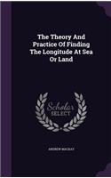 The Theory And Practice Of Finding The Longitude At Sea Or Land