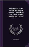 The Meccas of the World; The Play of Modern Life in New York, Paris, Vienna, Madrid and London