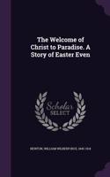 The Welcome of Christ to Paradise. A Story of Easter Even