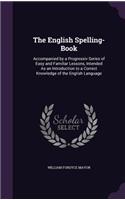 The English Spelling-Book: Accompanied by a Progressiv Series of Easy and Familiar Lessons, Intended As an Introduction to a Correct Knowledge of the English Language