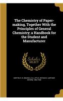 The Chemistry of Paper-making, Together With the Principles of General Chemistry; a Handbook for the Student and Manufacturer