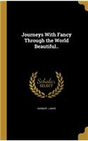 Journeys With Fancy Through the World Beautiful..