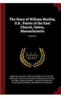 The Diary of William Bentley, D.D., Pastor of the East Church, Salem, Massachusetts; Volume 4