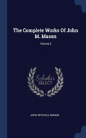 The Complete Works Of John M. Mason; Volume 2