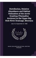 Distribution, Relative Abundance and Habitat Utilization of the Arctic Grayling (Thymallus Arcticus) in the Upper Big Hole River Drainage, Montana