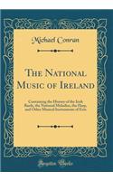 The National Music of Ireland: Containing the History of the Irish Bards, the National Melodies, the Harp, and Other Musical Instruments of Erin (Classic Reprint)