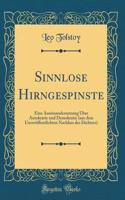 Sinnlose Hirngespinste: Eine Auseinandersetzung Ã?ber Autokratie Und Demokratie (Aus Dem UnverÃ¶ffentlichten Nachlass Des Dichters) (Classic Reprint)