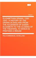 Elizabethan Drama, 1558-1642: A History of the Drama in England from the Accession of Queen Elizabeth to the Closing of the Theaters, to Which Is Prefixed a Resum Volume 1: A History of the Drama in England from the Accession of Queen Elizabeth to the Closing of the Theaters, to Which Is Prefixed a Resum Volume 1