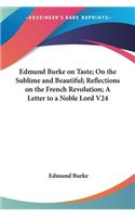 Edmund Burke on Taste; On the Sublime and Beautiful; Reflections on the French Revolution; A Letter to a Noble Lord V24