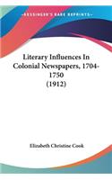 Literary Influences In Colonial Newspapers, 1704-1750 (1912)