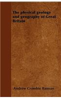 The Physical Geology and Geography of Great Britain