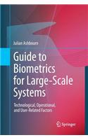 Guide to Biometrics for Large-Scale Systems: Technological, Operational, and User-Related Factors