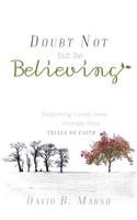 Doubt Not, But Be Believing: Supporting Loved Ones Through Their Trials of Faith