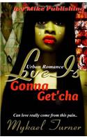 Love Iz Gonna Get'cha!