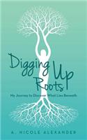 Digging Up Roots: My Journey to Discover What Lies Beneath