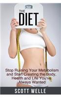 The Diet: Stop Ruining Your Metabolism and Start Creating the Body, Health and Life You've Always Wanted