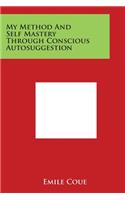 My Method And Self Mastery Through Conscious Autosuggestion: (English)