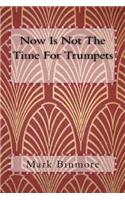 Now Is Not The Time For Trumpets
